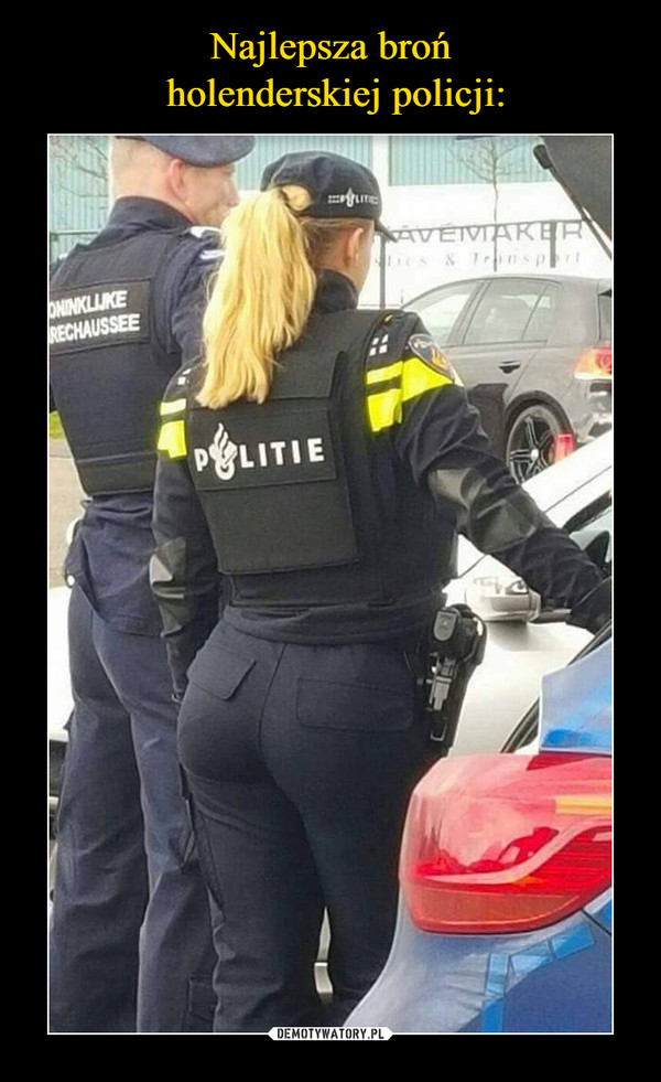 Najlepsza broń
 holenderskiej policji: