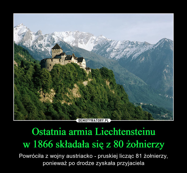 Ostatnia armia Liechtensteinu
w 1866 składała się z 80 żołnierzy