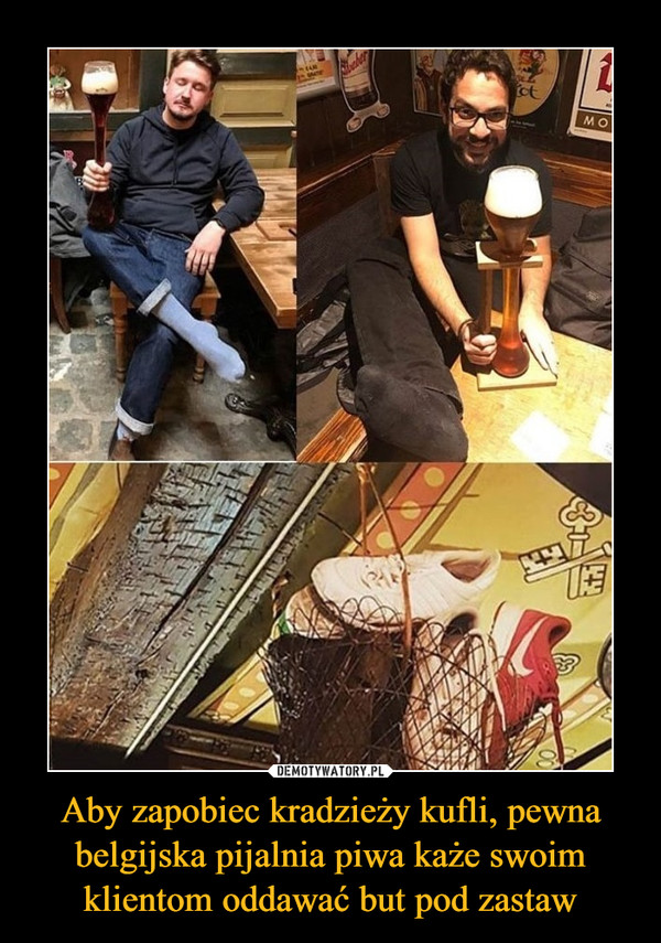 Aby zapobiec kradzieży kufli, pewna belgijska pijalnia piwa każe swoim klientom oddawać but pod zastaw