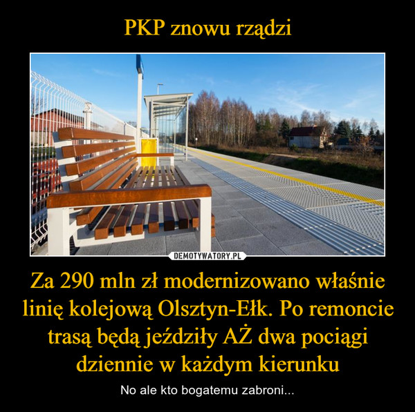 Za 290 mln zł modernizowano właśnie linię kolejową Olsztyn-Ełk. Po remoncie trasą będą jeździły AŻ dwa pociągi dziennie w każdym kierunku – No ale kto bogatemu zabroni... 