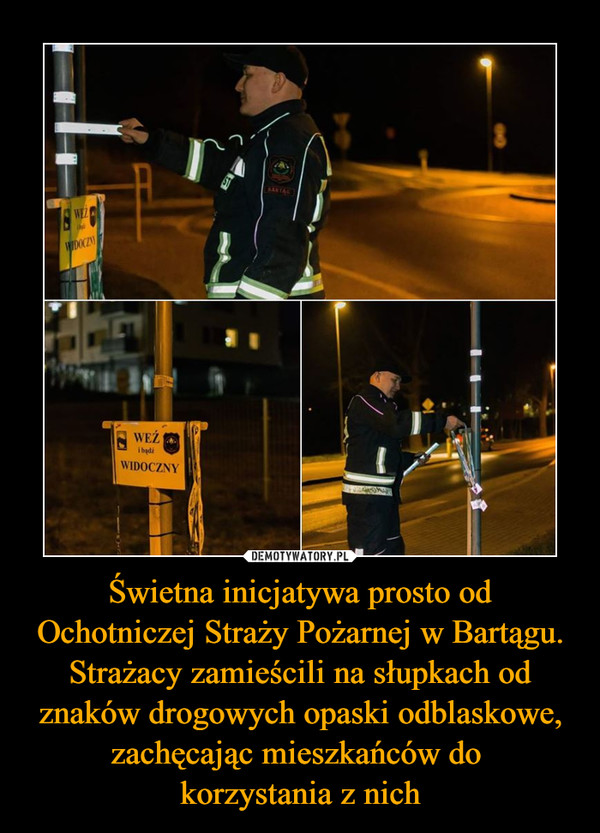 Świetna inicjatywa prosto od Ochotniczej Straży Pożarnej w Bartągu. Strażacy zamieścili na słupkach od znaków drogowych opaski odblaskowe, zachęcając mieszkańców do korzystania z nich –  