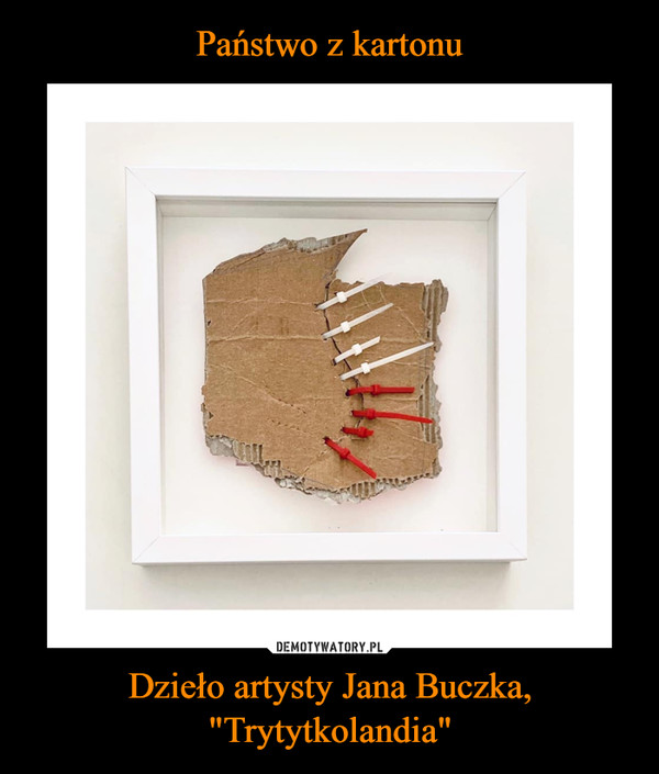 Państwo z kartonu Dzieło artysty Jana Buczka, "Trytytkolandia"