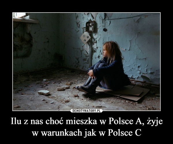 Ilu z nas choć mieszka w Polsce A, żyje w warunkach jak w Polsce C –  