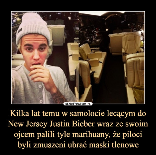 Kilka lat temu w samolocie lecącym do New Jersey Justin Bieber wraz ze swoim ojcem palili tyle marihuany, że piloci byli zmuszeni ubrać maski tlenowe