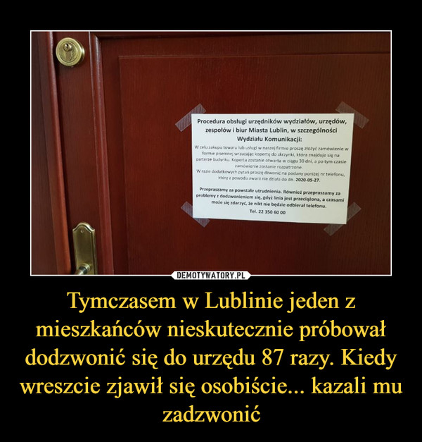 Tymczasem w Lublinie jeden z mieszkańców nieskutecznie próbował dodzwonić się do urzędu 87 razy. Kiedy wreszcie zjawił się osobiście... kazali mu zadzwonić –  