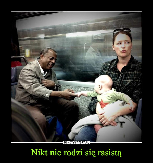 Nikt nie rodzi się rasistą –  