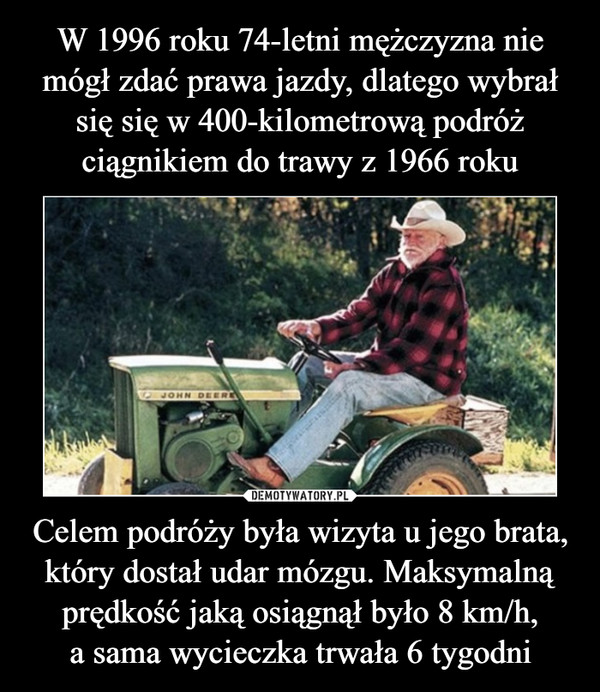 Celem podróży była wizyta u jego brata, który dostał udar mózgu. Maksymalną prędkość jaką osiągnął było 8 km/h,a sama wycieczka trwała 6 tygodni –  