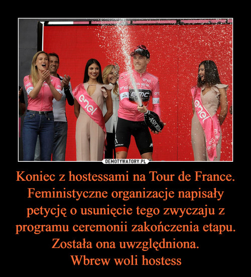 Koniec z hostessami na Tour de France. Feministyczne organizacje napisały petycję o usunięcie tego zwyczaju z programu ceremonii zakończenia etapu. Została ona uwzględniona.
Wbrew woli hostess