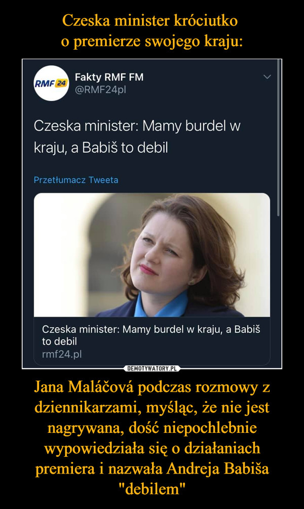 Jana Maláčová podczas rozmowy z dziennikarzami, myśląc, że nie jest nagrywana, dość niepochlebnie wypowiedziała się o działaniach premiera i nazwała Andreja Babiša "debilem" –  