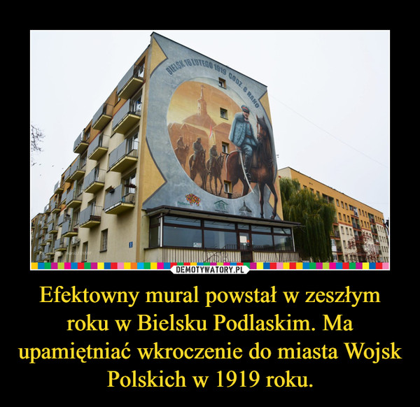 Efektowny mural powstał w zeszłym roku w Bielsku Podlaskim. Ma upamiętniać wkroczenie do miasta Wojsk Polskich w 1919 roku. –  