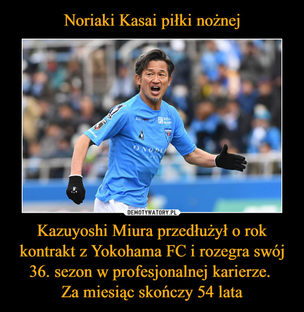 Kazuyoshi Miura przedłużył o rok kontrakt z Yokohama FC i rozegra swój 36. sezon w profesjonalnej karierze. Za miesiąc skończy 54 lata –  