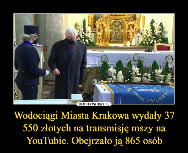 Wodociągi Miasta Krakowa wydały 37 550 złotych na transmisję mszy na YouTubie. Obejrzało ją 865 osób –  