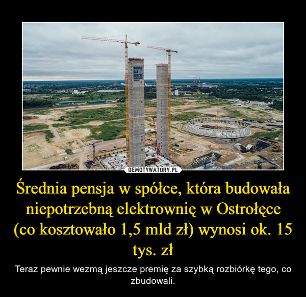 Średnia pensja w spółce, która budowała niepotrzebną elektrownię w Ostrołęce (co kosztowało 1,5 mld zł) wynosi ok. 15 tys. zł