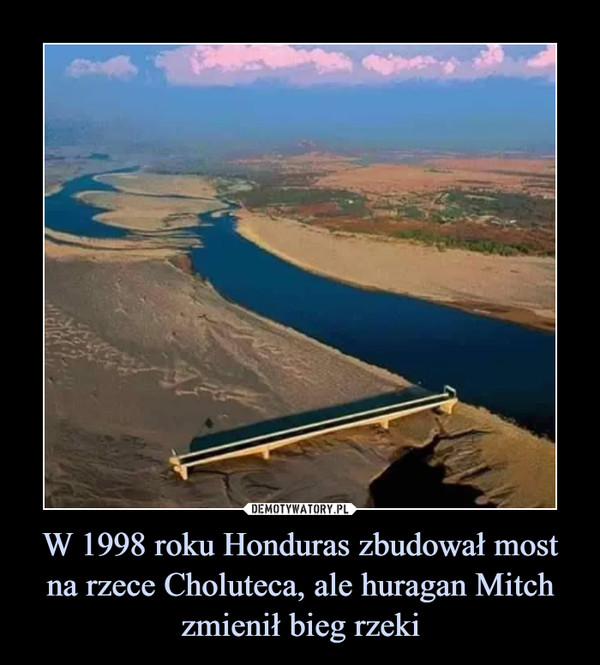 W 1998 roku Honduras zbudował most na rzece Choluteca, ale huragan Mitch zmienił bieg rzeki