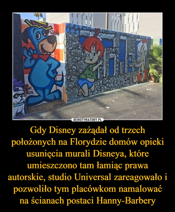 Gdy Disney zażądał od trzech położonych na Florydzie domów opieki usunięcia murali Disneya, które umieszczono tam łamiąc prawa autorskie, studio Universal zareagowało i pozwoliło tym placówkom namalować na ścianach postaci Hanny-Barbery –  