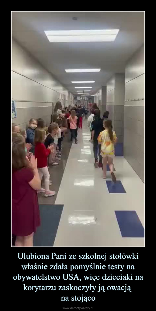 Ulubiona Pani ze szkolnej stołówki właśnie zdała pomyślnie testy na obywatelstwo USA, więc dzieciaki na korytarzu zaskoczyły ją owacją na stojąco –  