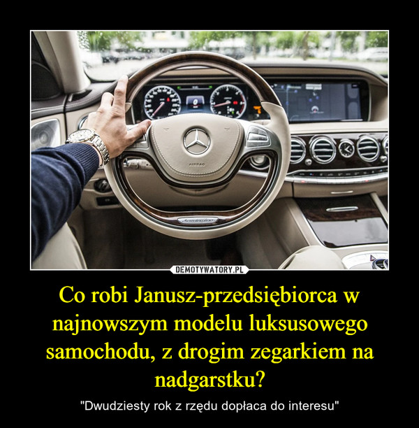 Co robi Janusz-przedsiębiorca w najnowszym modelu luksusowego samochodu, z drogim zegarkiem na nadgarstku? – "Dwudziesty rok z rzędu dopłaca do interesu" 