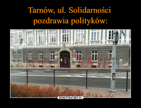 Tarnów, ul. Solidarności 
pozdrawia polityków: