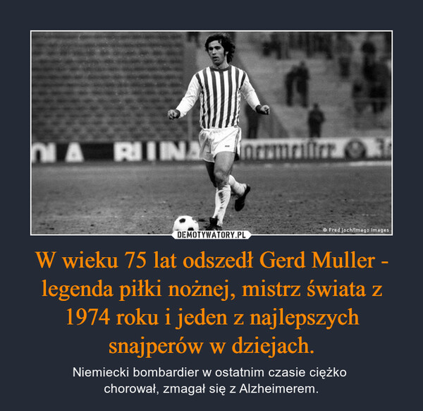W wieku 75 lat odszedł Gerd Muller - legenda piłki nożnej, mistrz świata z 1974 roku i jeden z najlepszych snajperów w dziejach.