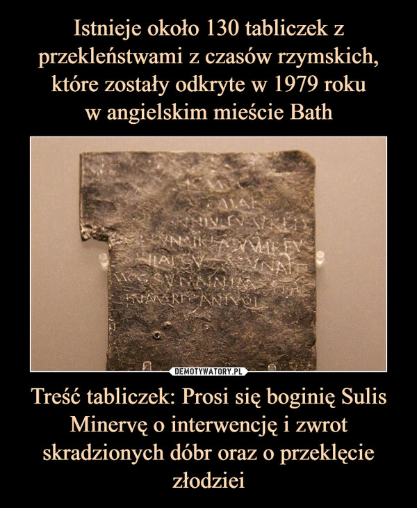 Treść tabliczek: Prosi się boginię Sulis Minervę o interwencję i zwrot skradzionych dóbr oraz o przeklęcie złodziei –  