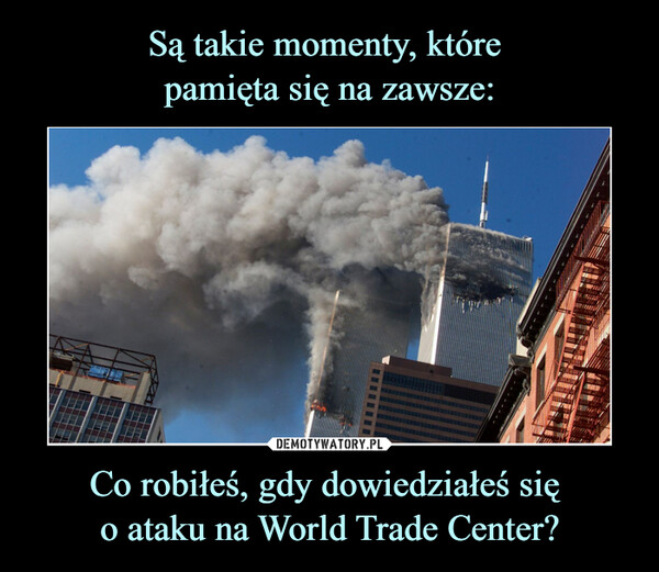 Co robiłeś, gdy dowiedziałeś się o ataku na World Trade Center? –  