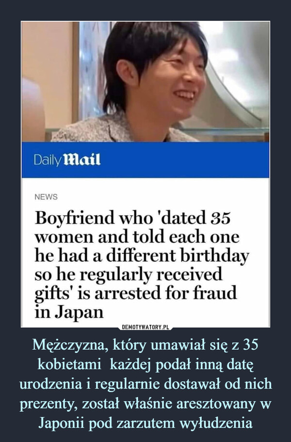 Mężczyzna, który umawiał się z 35 kobietami  każdej podał inną datę urodzenia i regularnie dostawał od nich prezenty, został właśnie aresztowany w Japonii pod zarzutem wyłudzenia