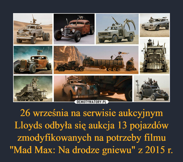 26 września na serwisie aukcyjnym Lloyds odbyła się aukcja 13 pojazdów zmodyfikowanych na potrzeby filmu ''Mad Max: Na drodze gniewu" z 2015 r.