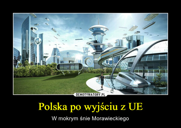 Polska po wyjściu z UE – W mokrym śnie Morawieckiego 