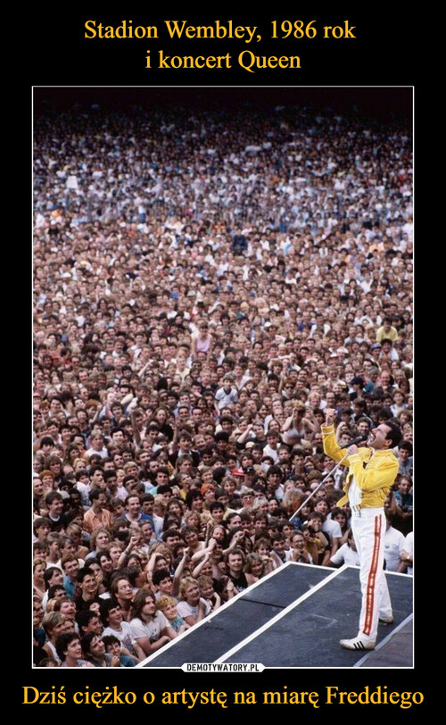 Stadion Wembley, 1986 rok 
i koncert Queen Dziś ciężko o artystę na miarę Freddiego