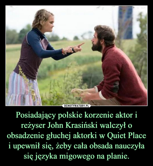 Posiadający polskie korzenie aktor i reżyser John Krasiński walczył o obsadzenie głuchej aktorki w Quiet Place i upewnił się, żeby cała obsada nauczyła się języka migowego na planie.