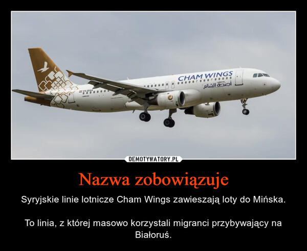 Nazwa zobowiązuje – Syryjskie linie lotnicze Cham Wings zawieszają loty do Mińska.To linia, z której masowo korzystali migranci przybywający na Białoruś. 