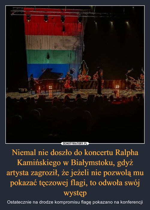Niemal nie doszło do koncertu Ralpha Kamińskiego w Białymstoku, gdyż artysta zagroził, że jeżeli nie pozwolą mu pokazać tęczowej flagi, to odwoła swój występ