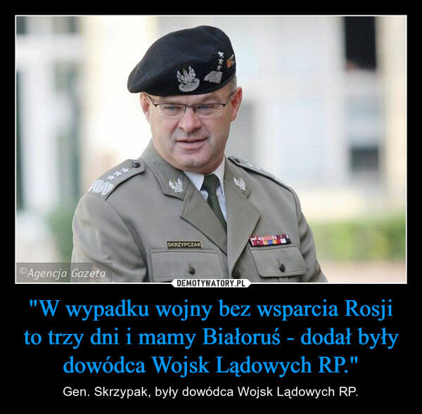 "W wypadku wojny bez wsparcia Rosji to trzy dni i mamy Białoruś - dodał były dowódca Wojsk Lądowych RP."
