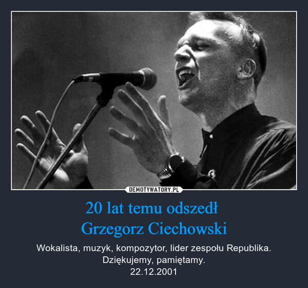 20 lat temu odszedł Grzegorz Ciechowski – Wokalista, muzyk, kompozytor, lider zespołu Republika.Dziękujemy, pamiętamy.22.12.2001 