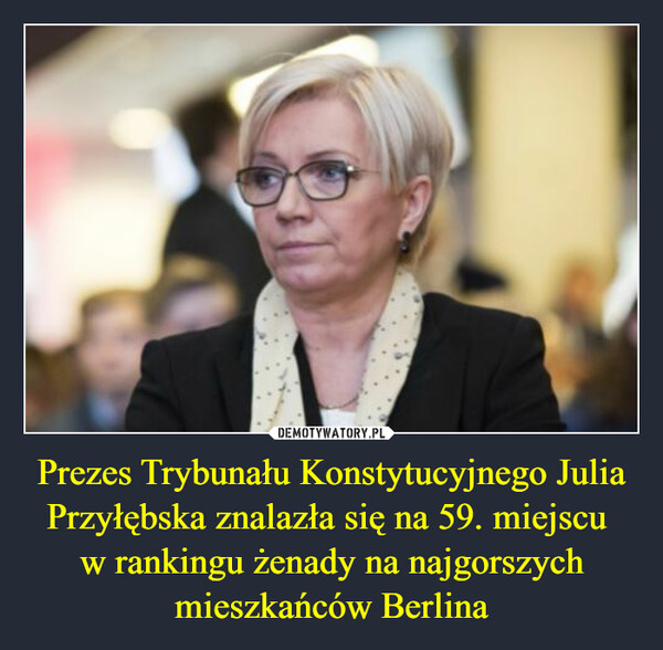 Prezes Trybunału Konstytucyjnego Julia Przyłębska znalazła się na 59. miejscu w rankingu żenady na najgorszych mieszkańców Berlina –  