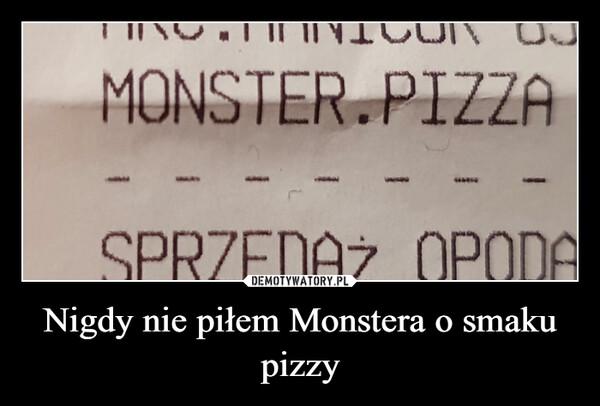 Nigdy nie piłem Monstera o smaku pizzy