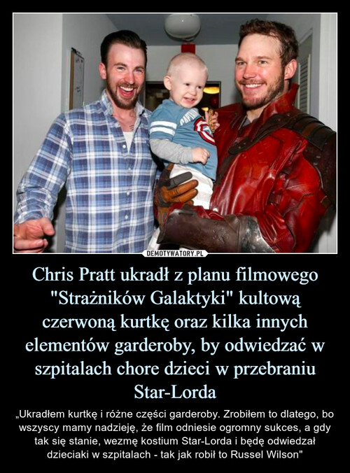 Chris Pratt ukradł z planu filmowego "Strażników Galaktyki" kultową czerwoną kurtkę oraz kilka innych elementów garderoby, by odwiedzać w szpitalach chore dzieci w przebraniu Star-Lorda