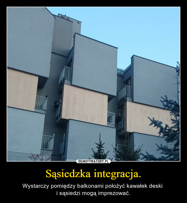 Sąsiedzka integracja. – Wystarczy pomiędzy balkonami położyć kawałek deski i sąsiedzi mogą imprezować. 
