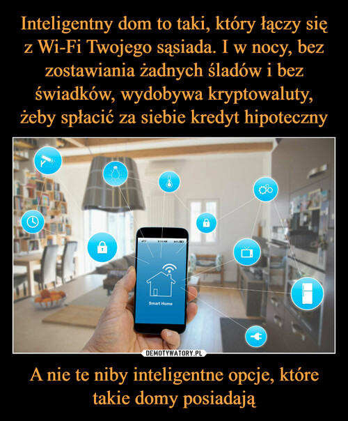 Inteligentny dom to taki, który łączy się z Wi-Fi Twojego sąsiada. I w nocy, bez zostawiania żadnych śladów i bez świadków, wydobywa kryptowaluty, żeby spłacić za siebie kredyt hipoteczny A nie te niby inteligentne opcje, które takie domy posiadają