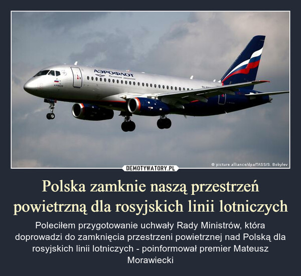 Polska zamknie naszą przestrzeń powietrzną dla rosyjskich linii lotniczych – Poleciłem przygotowanie uchwały Rady Ministrów, która doprowadzi do zamknięcia przestrzeni powietrznej nad Polską dla rosyjskich linii lotniczych - poinformował premier Mateusz Morawiecki 