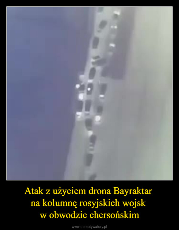 Atak z użyciem drona Bayraktar na kolumnę rosyjskich wojsk w obwodzie chersońskim –  
