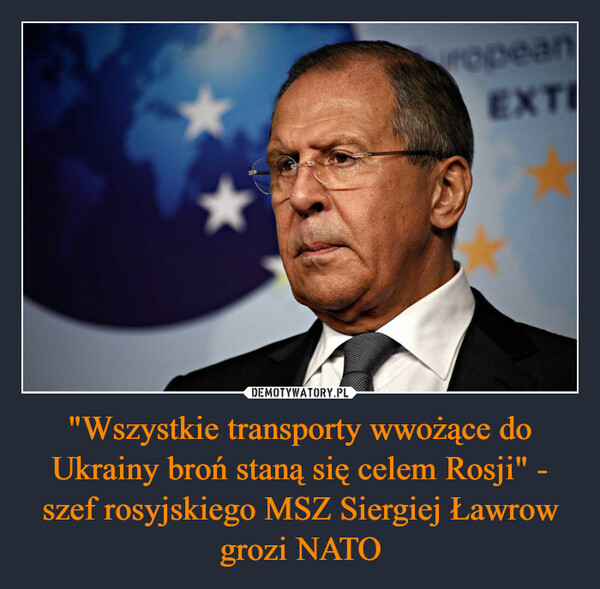 "Wszystkie transporty wwożące do Ukrainy broń staną się celem Rosji" - szef rosyjskiego MSZ Siergiej Ławrow grozi NATO –  