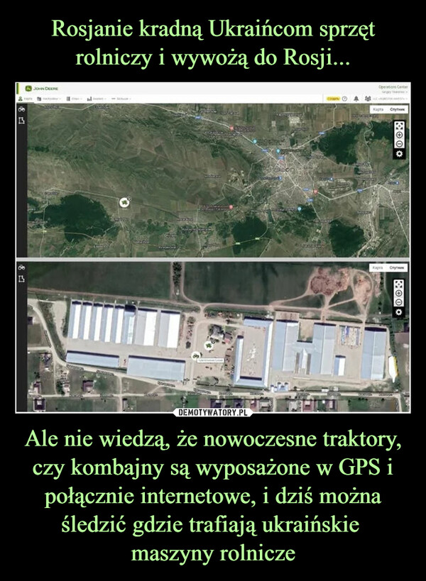 Ale nie wiedzą, że nowoczesne traktory, czy kombajny są wyposażone w GPS i połącznie internetowe, i dziś można śledzić gdzie trafiają ukraińskie maszyny rolnicze –  