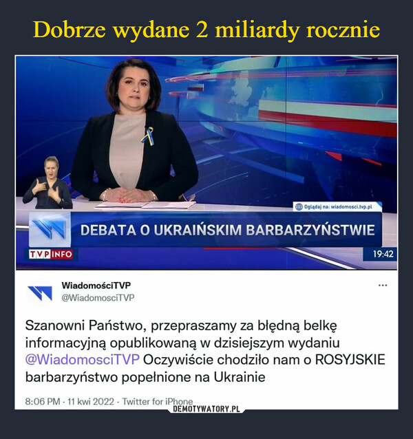  –  Szanowni Państwo, przepraszamy za błędną belkę informacyjną opublikowaną w dzisiejszym wydaniu @WiadomosciTVP Oczywiście chodziło nam o ROSYJSKIE barbarzyństwo popełnione na Ukrainie