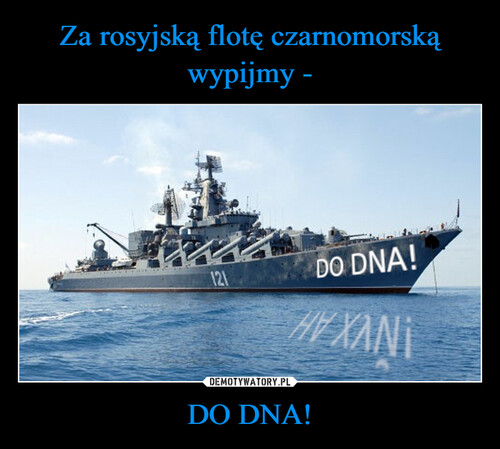 Za rosyjską flotę czarnomorską wypijmy - DO DNA!
