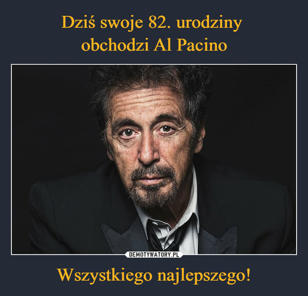 Dziś swoje 82. urodziny 
obchodzi Al Pacino Wszystkiego najlepszego!