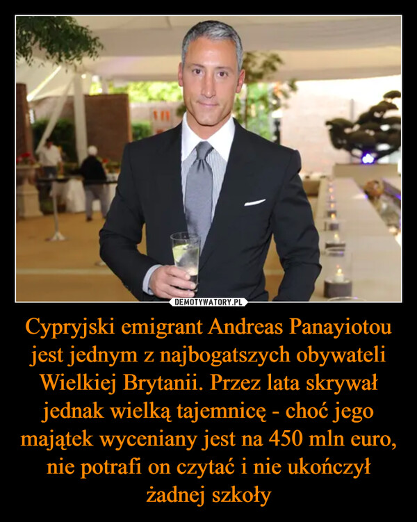 Cypryjski emigrant Andreas Panayiotou jest jednym z najbogatszych obywateli Wielkiej Brytanii. Przez lata skrywał jednak wielką tajemnicę - choć jego majątek wyceniany jest na 450 mln euro, nie potrafi on czytać i nie ukończył żadnej szkoły
