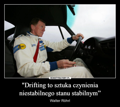 "Drifting to sztuka czynienia niestabilnego stanu stabilnym”