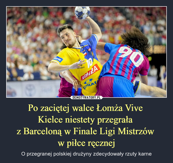 Po zaciętej walce Łomża Vive 
Kielce niestety przegrała 
z Barceloną w Finale Ligi Mistrzów 
w piłce ręcznej