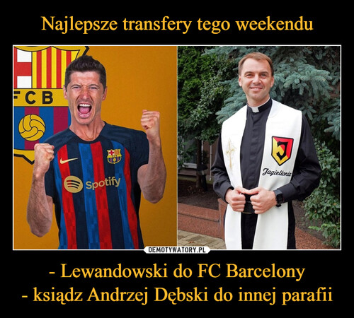 Najlepsze transfery tego weekendu - Lewandowski do FC Barcelony
- ksiądz Andrzej Dębski do innej parafii